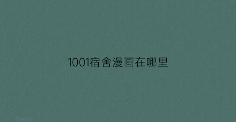 “1001宿舍漫画在哪里(101宿舍怪谈)