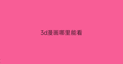 3d漫画哪里能看