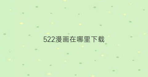 522漫画在哪里下载