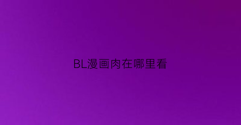 BL漫画肉在哪里看