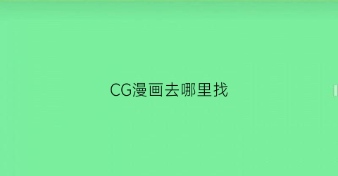 “CG漫画去哪里找(cg漫画怎么画)