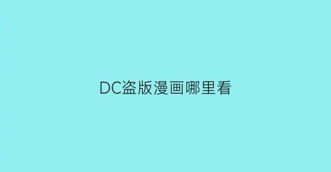 “DC盗版漫画哪里看(dc漫画可以在哪些软件看)