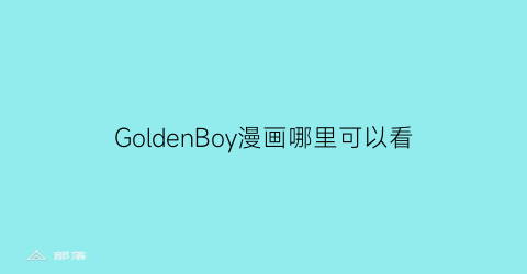 “GoldenBoy漫画哪里可以看(goldenboy漫画10卷英文版)