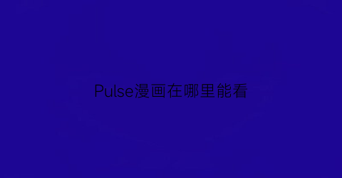 Pulse漫画在哪里能看