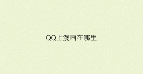 “QQ上漫画在哪里(qq漫画在哪里看)