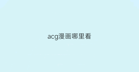 “acg漫画哪里看(acgdmzy)