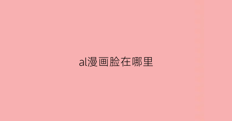 “al漫画脸在哪里(漫画脸软件是怎么做到的)