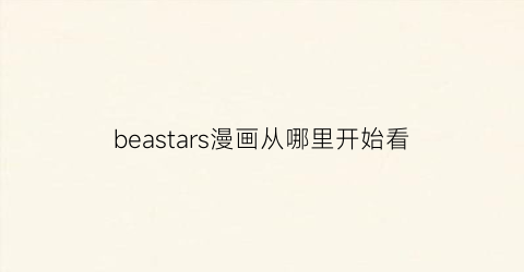 “beastars漫画从哪里开始看