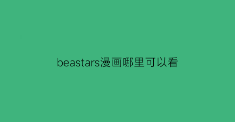 “beastars漫画哪里可以看(beastars漫画书)