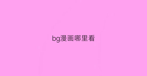 “bg漫画哪里看(bg韩漫怎么找)