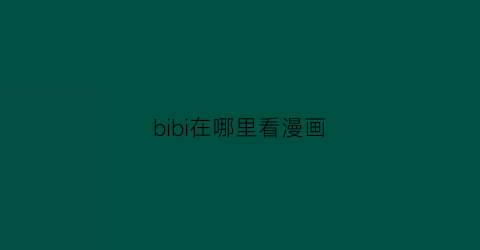 “bibi在哪里看漫画(哪里可以看b站漫画)