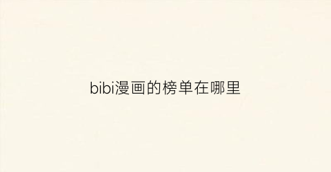 “bibi漫画的榜单在哪里(b站漫画排名)