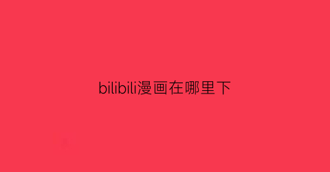 bilibili漫画在哪里下