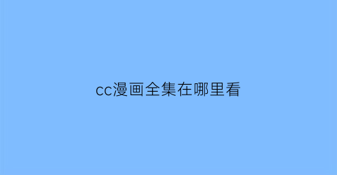 “cc漫画全集在哪里看(cc漫画地址)