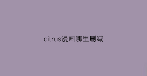 citrus漫画哪里删减