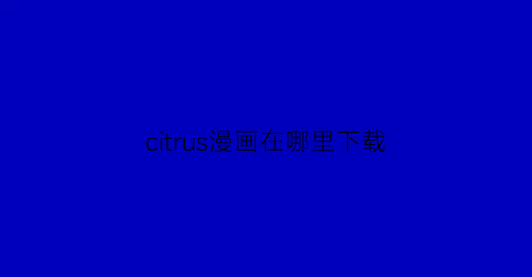 citrus漫画在哪里下载