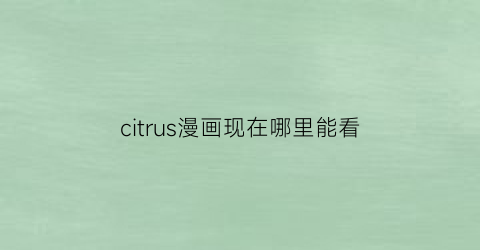 citrus漫画现在哪里能看