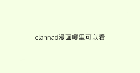 “clannad漫画哪里可以看(clannad番外樱花动漫)