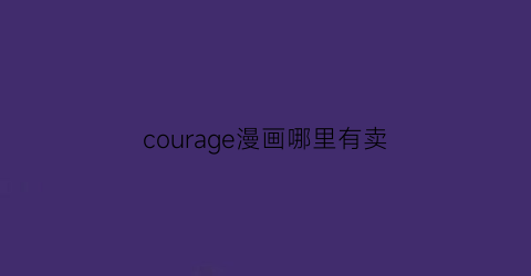 “courage漫画哪里有卖(courage漫画为什么看不了了)