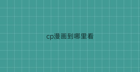 “cp漫画到哪里看(cp图漫画)