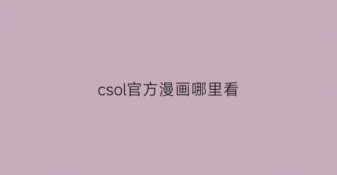 “csol官方漫画哪里看(csol官网最新公告)