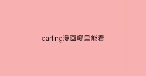 “darling漫画哪里能看(darling的漫画在哪看)