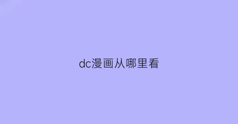 “dc漫画从哪里看(dc漫画在哪个网站看)