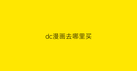 “dc漫画去哪里买(dc漫画书在哪买)