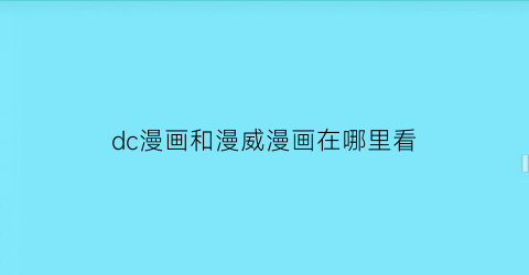 “dc漫画和漫威漫画在哪里看(dc漫画和漫威漫画有关系吗)