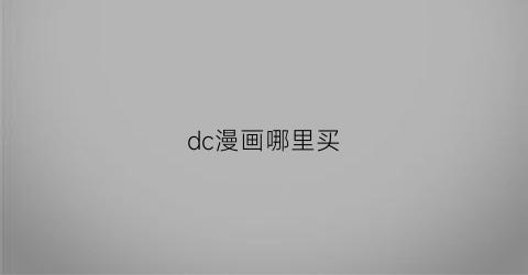 “dc漫画哪里买(dc漫画去哪里看)