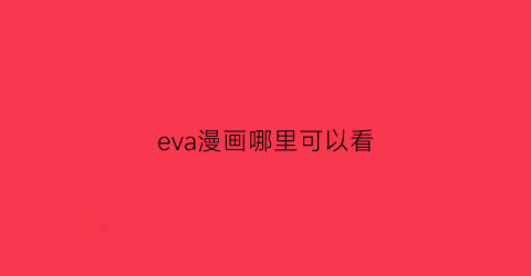 “eva漫画哪里可以看(eva漫画观看顺序)