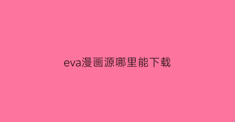 eva漫画源哪里能下载