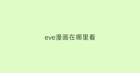 “eve漫画在哪里看(eve网站)