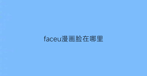 faceu漫画脸在哪里