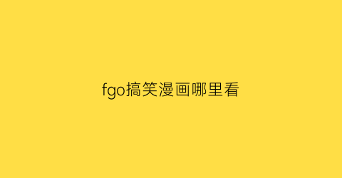 “fgo搞笑漫画哪里看(fgo漫画表情包)