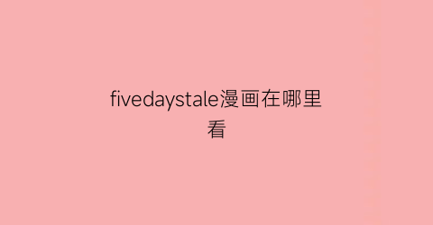 fivedaystale漫画在哪里看