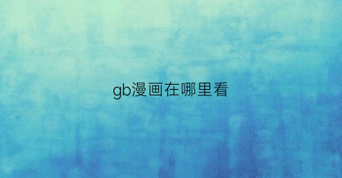 “gb漫画在哪里看(gb漫画图)