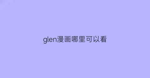 glen漫画哪里可以看