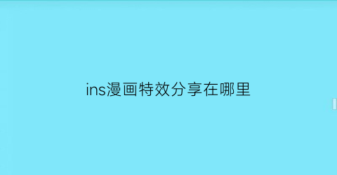 “ins漫画特效分享在哪里(instagram动漫特效)