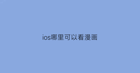 “ios哪里可以看漫画(ios哪里可以看漫画的软件)