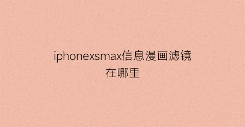 iphonexsmax信息漫画滤镜在哪里