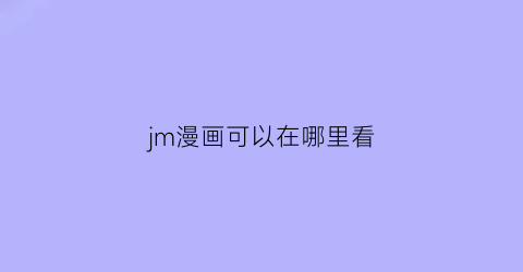 jm漫画可以在哪里看