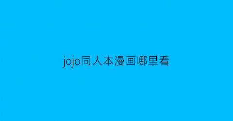 “jojo同人本漫画哪里看(jojo漫画从哪看)