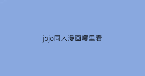 “jojo同人漫画哪里看(jojo漫画哪能看)