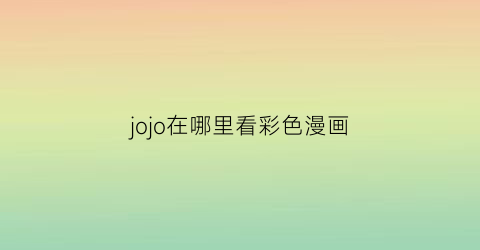 jojo在哪里看彩色漫画