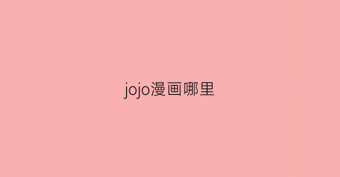 “jojo漫画哪里(jojo漫画哪里买正版)