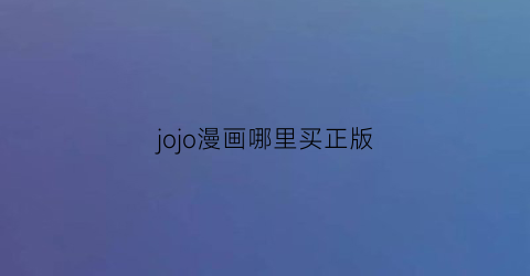 “jojo漫画哪里买正版(jojo的奇妙冒险漫画哪里买)