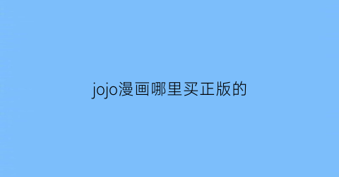 “jojo漫画哪里买正版的(哪里可以买到jojo正版漫画啊)