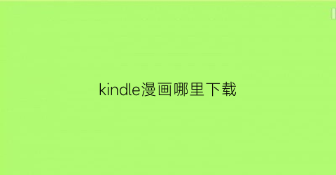 “kindle漫画哪里下载(kindle漫画下载网站)