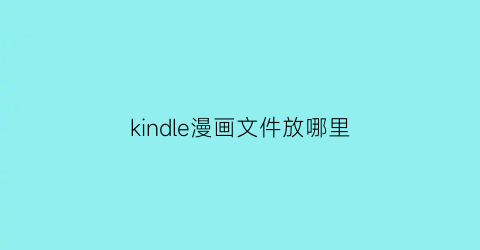 “kindle漫画文件放哪里(kindle看漫画的格式)